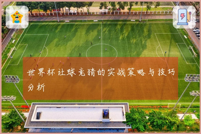 世界杯让球竞猜的实战策略与技巧分析