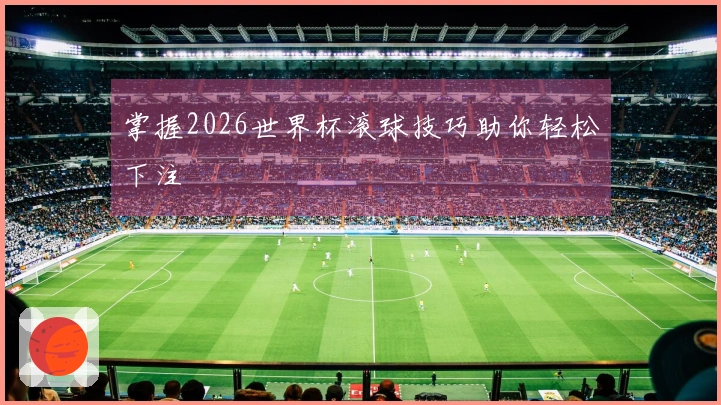 掌握2026世界杯滚球技巧助你轻松下注